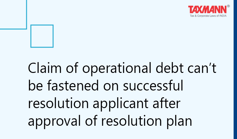 Claim of operational debt can’t be fastened on successful resolution applicant after approval of resolution plan