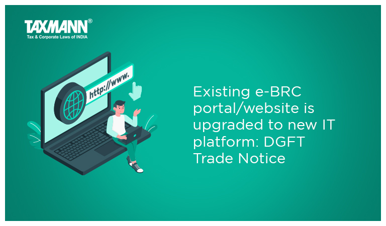 Existing e-BRC portal/website is upgraded to new IT platform: DGFT Trade Notice