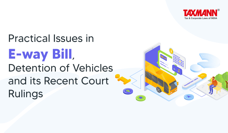 Practical Issues in E-way Bill, Detention of Vehicles and its Recent Court Rulings